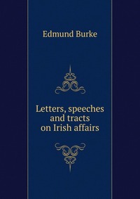 Letters, speeches and tracts on Irish affairs