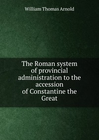 The Roman system of provincial administration to the accession of Constantine the Great