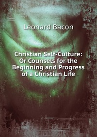 Christian Self-Culture: Or Counsels for the Beginning and Progress of a Christian Life