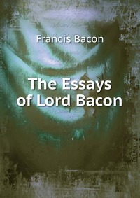 The Essays of Lord Bacon