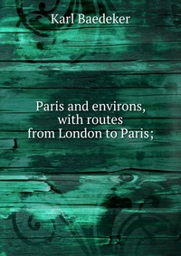 Paris and environs, with routes from London to Paris;