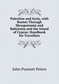 Palestine and Syria, with Routes Through Mesopotamia and Babylonia and the Island of Cyprus: Handbook for Travellers