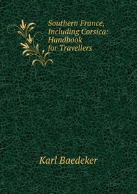 Southern France, Including Corsica: Handbook for Travellers