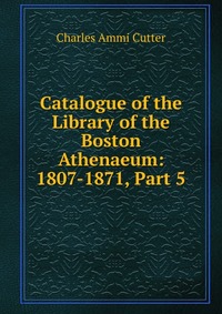 Catalogue of the Library of the Boston Athenaeum: 1807-1871, Part 5