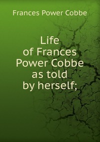 Life of Frances Power Cobbe as told by herself;