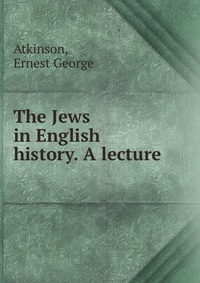 The Jews in English history. A lecture