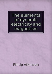 The elements of dynamic electricity and magnetism