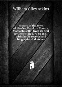 History of the town of Hawley, Franklin County, Massachusetts: from its first settlement in 1771 to 1887, with family records and biographical sketches