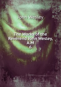 The Works of the Reverend John Wesley, A.M