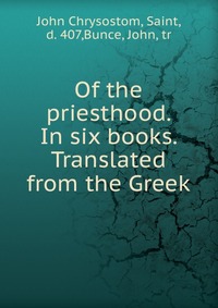 Of the priesthood. In six books. Translated from the Greek