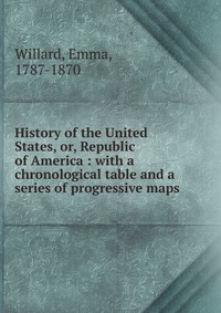 History of the United States, or, Republic of America : with a chronological table and a series of progressive maps