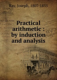 Practical arithmetic : by induction and analysis