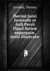 Decimi Junii Juvenalis et Auli Persii Flacci Satir? expurgat?, notis illustrat?