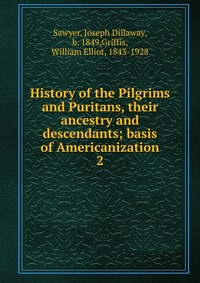 History of the Pilgrims and Puritans, their ancestry and descendants; basis of Americanization