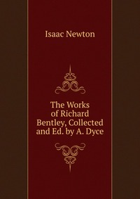 The Works of Richard Bentley, Collected and Ed. by A. Dyce