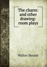 The charm: and other drawing-room plays