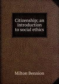 Citizenship; an introduction to social ethics