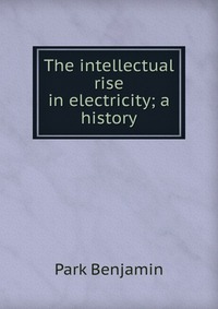 The intellectual rise in electricity; a history