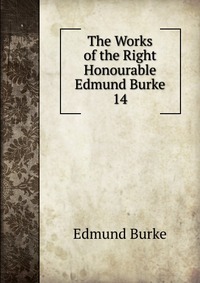 The Works of the Right Honourable Edmund Burke