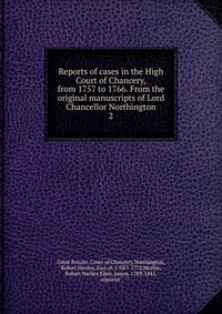 Reports of cases in the High Court of Chancery, from 1757 to 1766. From the original manuscripts of Lord Chancellor Northington