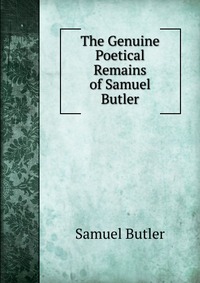 The Genuine Poetical Remains of Samuel Butler