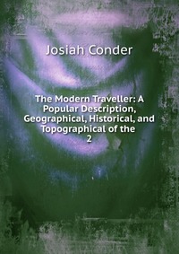 The Modern Traveller: A Popular Description, Geographical, Historical, and Topographical of the