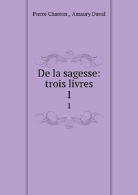 De la sagesse: trois livres