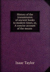 History of the transmission of ancient books to modern times, or, A concise account of the means