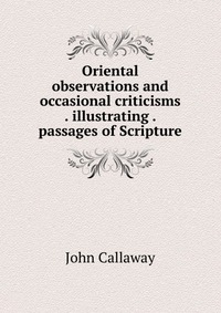 Oriental observations and occasional criticisms . illustrating . passages of Scripture