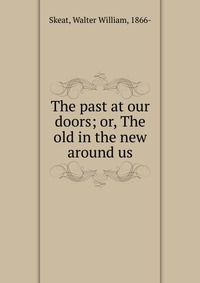 The past at our doors; or, The old in the new around us