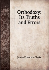 Orthodoxy: Its Truths and Errors