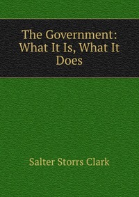 The Government: What It Is, What It Does