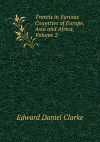 Travels in Various Countries of Europe, Asia and Africa, Volume 2