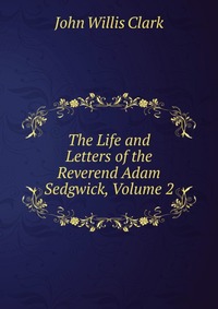 The Life and Letters of the Reverend Adam Sedgwick, Volume 2