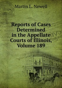 Reports of Cases Determined in the Appellate Courts of Illinois, Volume 189