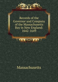 Records of the Governor and Company of the Massachusetts Bay in New England: 1642-1649