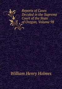 Reports of Cases Decided in the Supreme Court of the State of Oregon, Volume 98