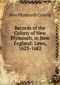 Records of the Colony of New Plymouth, in New England: Laws, 1623-1682