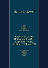 Reports of Cases Determined in the Appellate Courts of Illinois, Volume 191