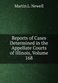 Reports of Cases Determined in the Appellate Courts of Illinois, Volume 168