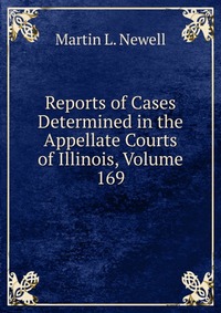 Reports of Cases Determined in the Appellate Courts of Illinois, Volume 169