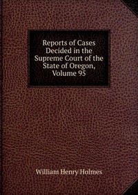 Reports of Cases Decided in the Supreme Court of the State of Oregon, Volume 95