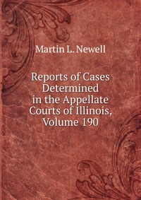 Reports of Cases Determined in the Appellate Courts of Illinois, Volume 190