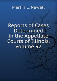 Reports of Cases Determined in the Appellate Courts of Illinois, Volume 92