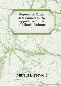 Reports of Cases Determined in the Appellate Courts of Illinois, Volume 93