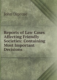 Reports of Law Cases Affecting Friendly Societies: Containing Most Important Decisions