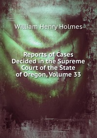 Reports of Cases Decided in the Supreme Court of the State of Oregon, Volume 33