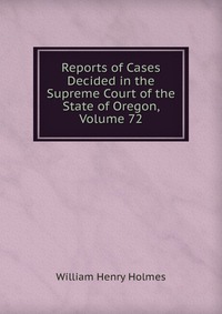 Reports of Cases Decided in the Supreme Court of the State of Oregon, Volume 72