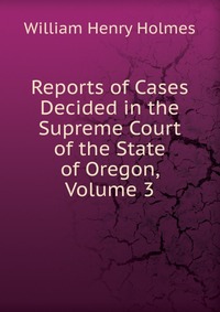 Reports of Cases Decided in the Supreme Court of the State of Oregon, Volume 3