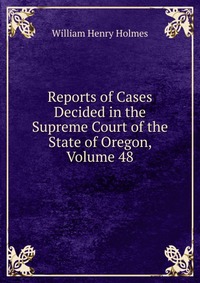 Reports of Cases Decided in the Supreme Court of the State of Oregon, Volume 48